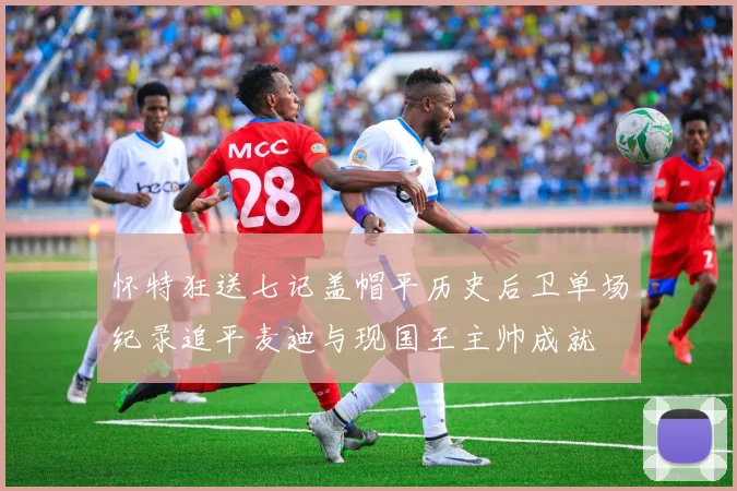 怀特狂送七记盖帽平历史后卫单场纪录追平麦迪与现国王主帅成就