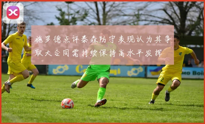 施罗德点评泰森防守表现认为其争取大合同需持续保持高水平发挥