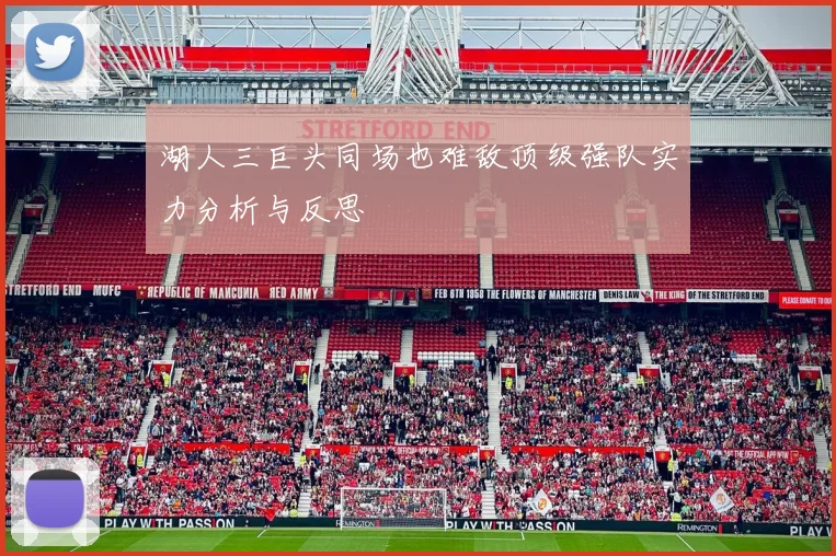 湖人三巨头同场也难敌顶级强队实力分析与反思