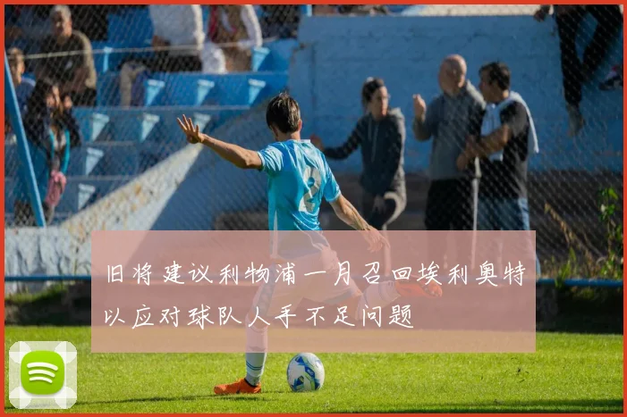 旧将建议利物浦一月召回埃利奥特以应对球队人手不足问题